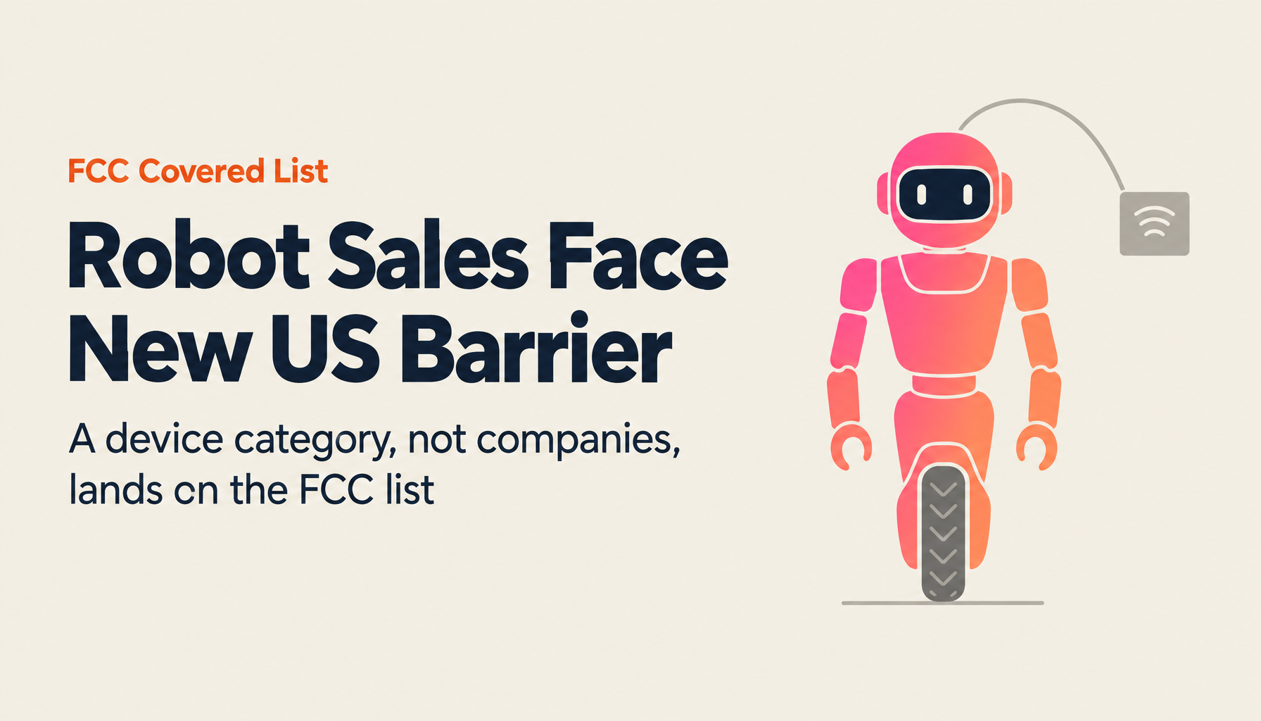 The day humanoids stop selling in the US: how companies handling robots should read the FCC Covered List