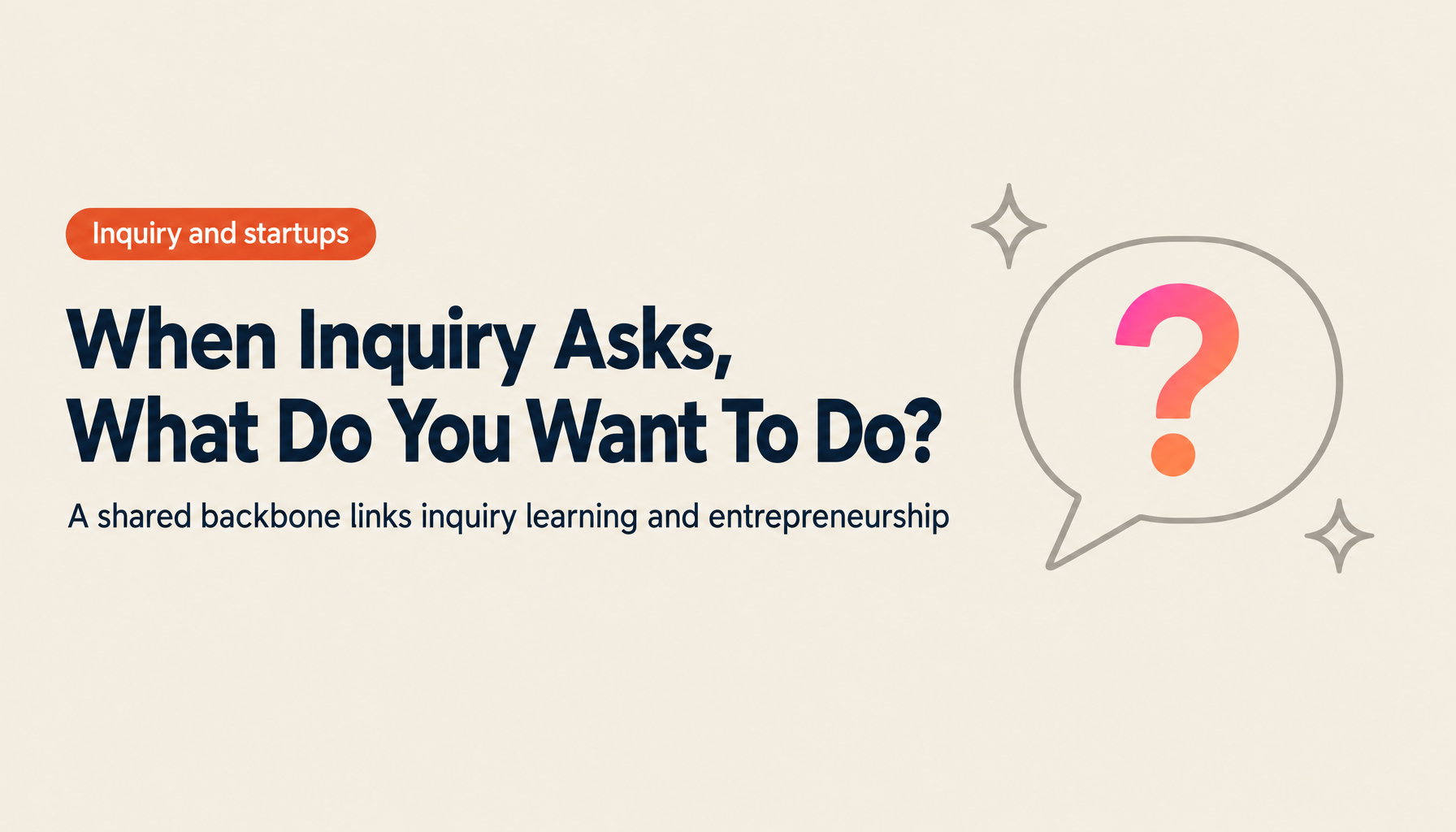 Inquiry-Based Learning and Entrepreneurship Education Share the Same Backbone: Learning That Starts with "What Do You Want to Do?"