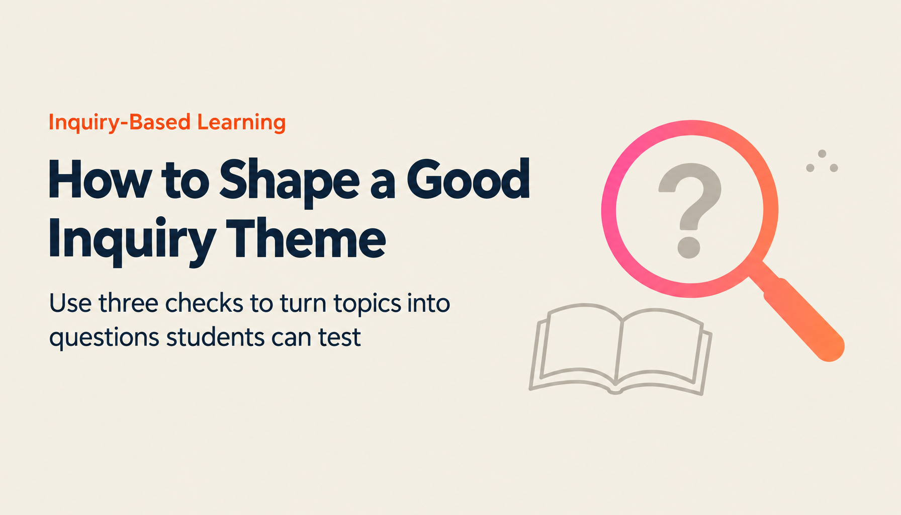 How to Choose an Inquiry-Based Learning Theme: Field-by-Field Directions and the Three Conditions of a Good Question for High School