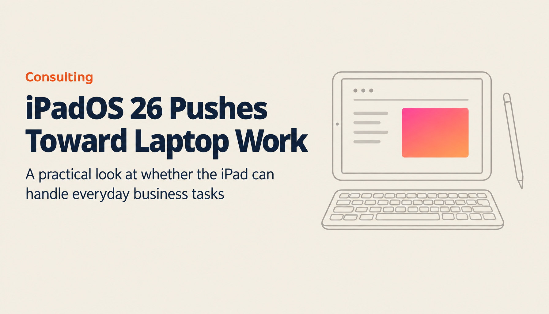 iPadOS 26: How Far Has It Come? A Practical Guide to Using iPad for Everyday Work and Business — Can It Finally Replace Your Laptop?