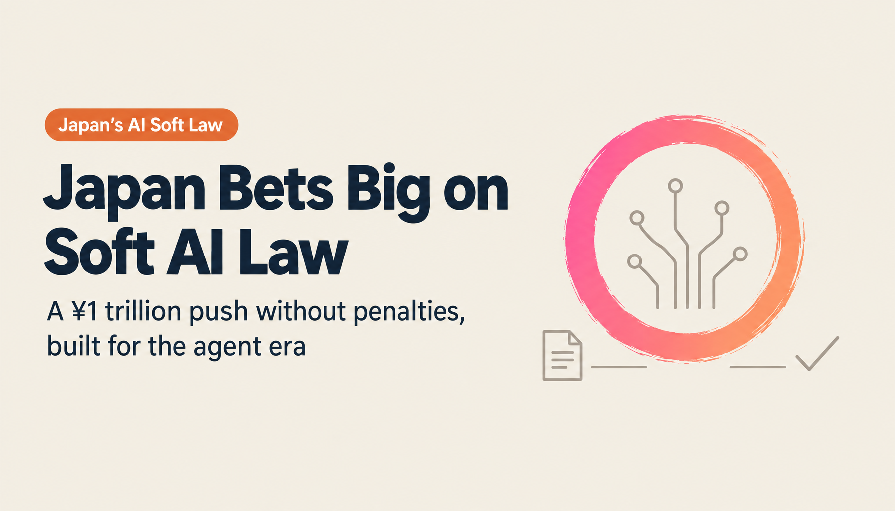 ¥1 Trillion and AI Agents: Japan’s AI Promotion Act and Business Guidelines v1.2 — Soft-Law Nation’s Current Position