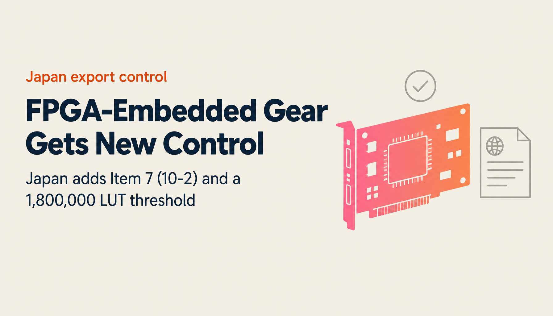 Japan's Export Trade Control Order Amendment (Effective February 2026): FPGA-Embedded Equipment, LUT Thresholds, and What Changed