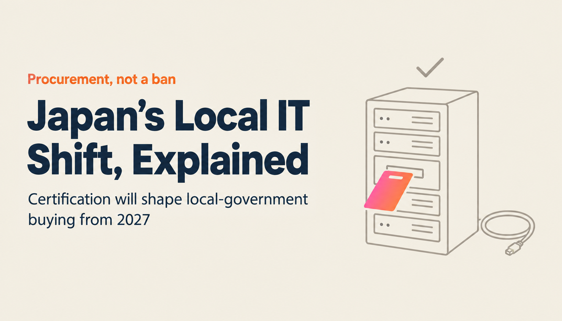 Japan's Local-Government IT Procurement Shift (2027) — What Global Vendors Need on JC-STAR, ISMAP, and Supply Chains