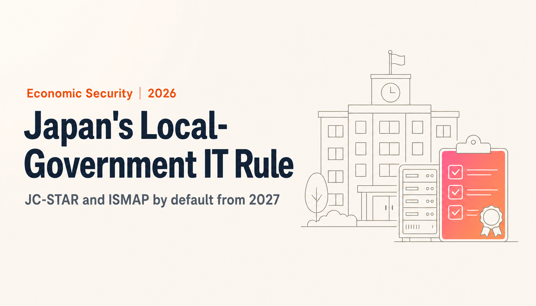 Japan's July 2027 Local-Government IT Procurement Rule: JC-STAR, ISMAP and the 'China Ban' Reports