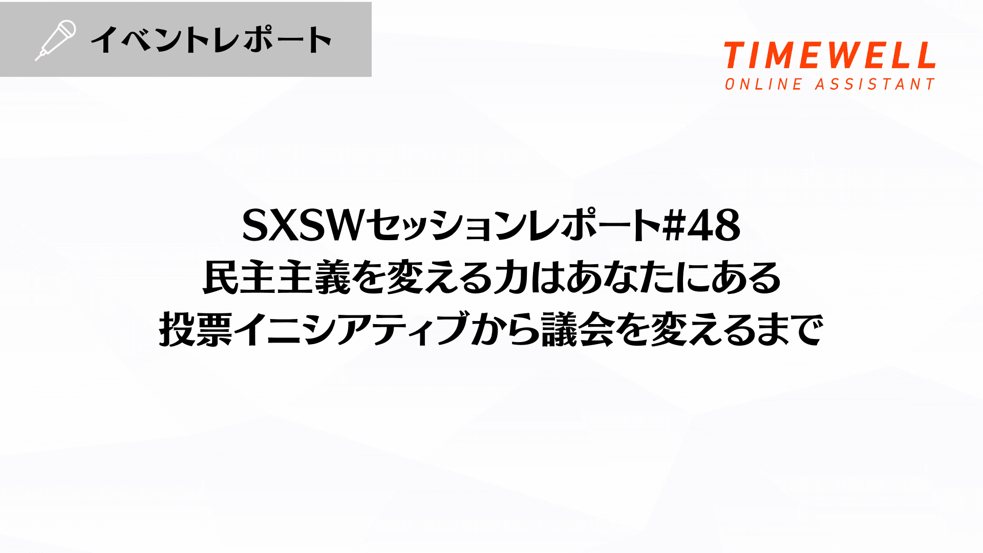 SXSWセッションレポート#48【民主主義を変える力はあなたにある:投票イニシアティブから議会を変えるまで】