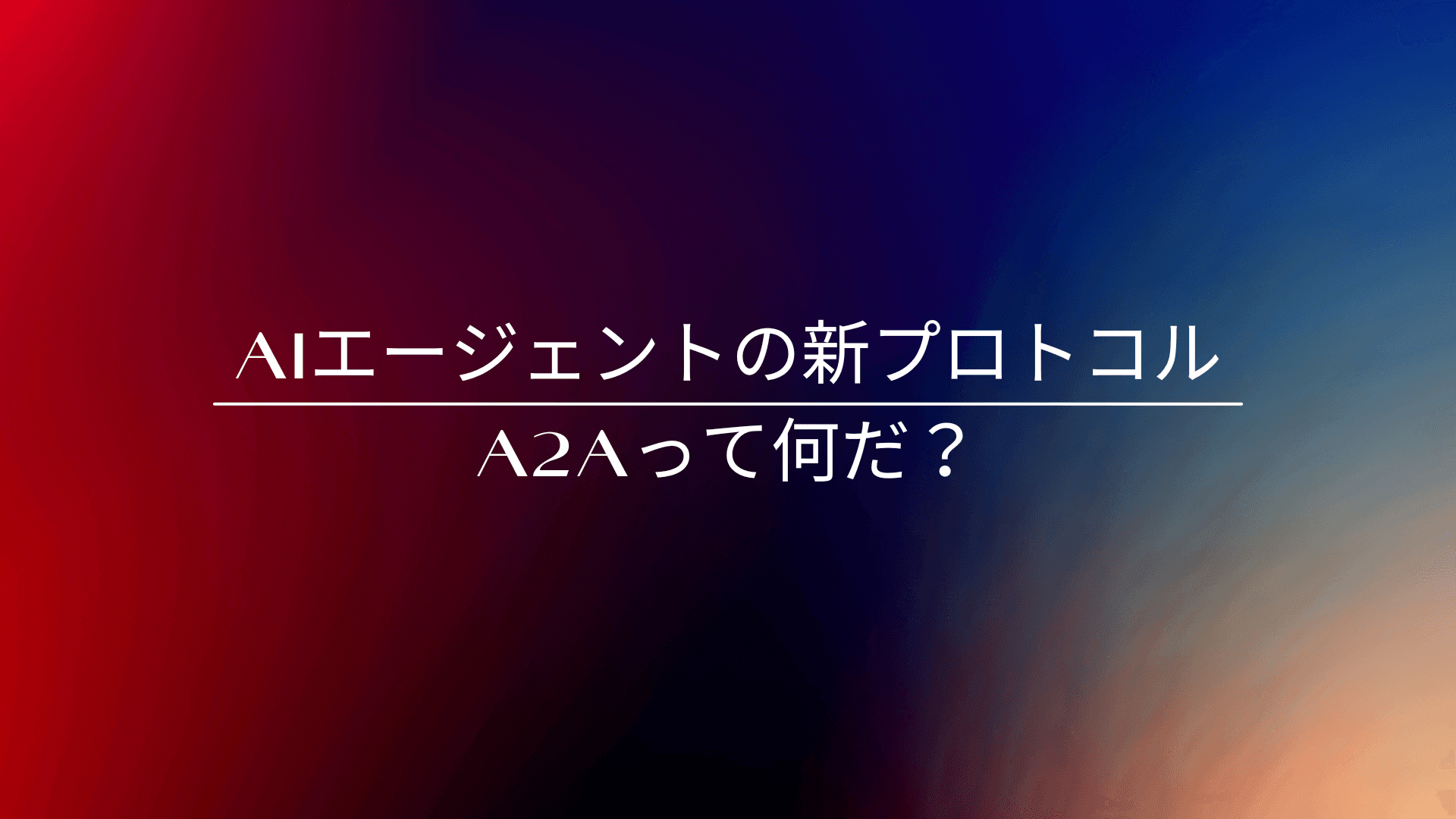 Googleが発表したA2A(Agent-to-Agent)プロトコルとは?初心者向け解説
