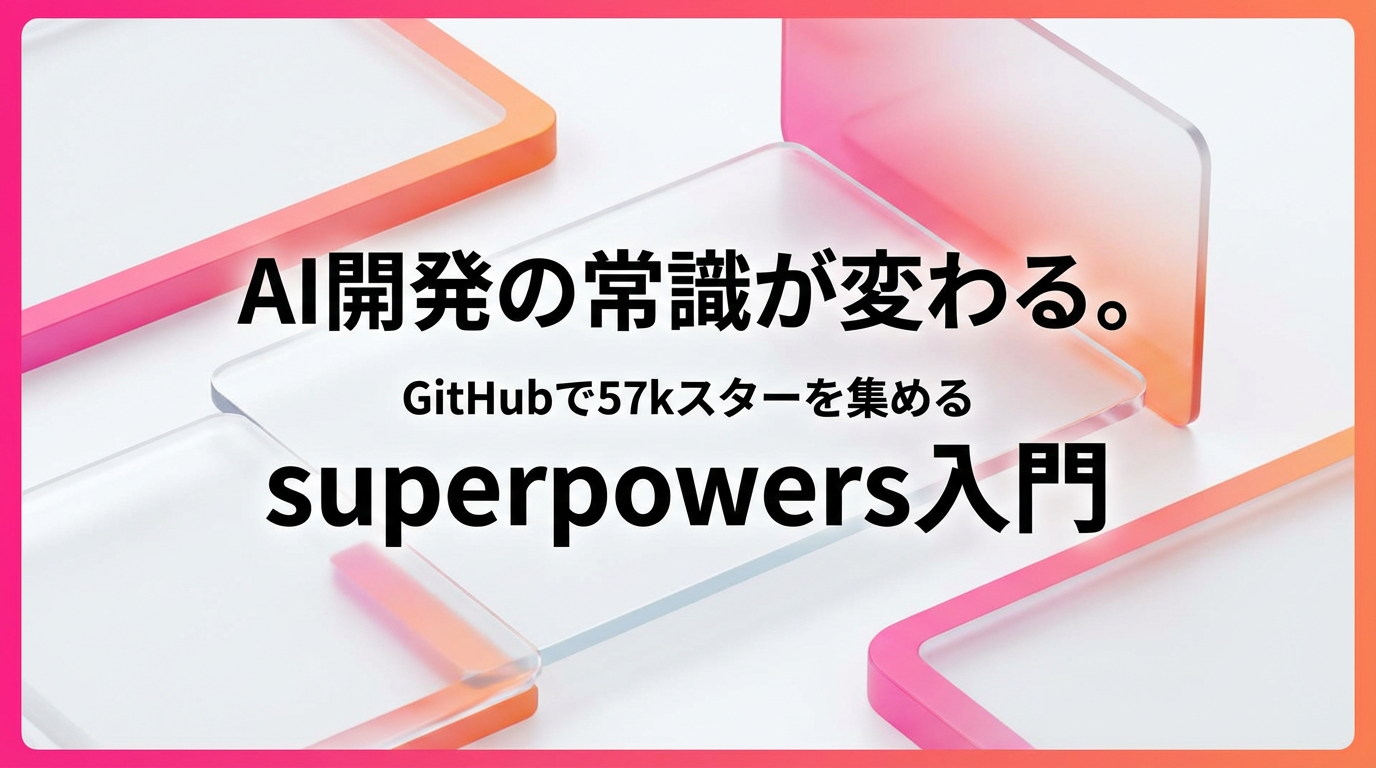AI開発の常識が変わる。GitHubで57kスターを集めるsuperpowers入門