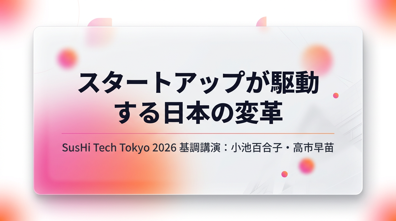 SusHi Tech Tokyo 2026 基調講演レポート|小池都知事×高市総理が語った『スタートアップ立国・日本』の本気度