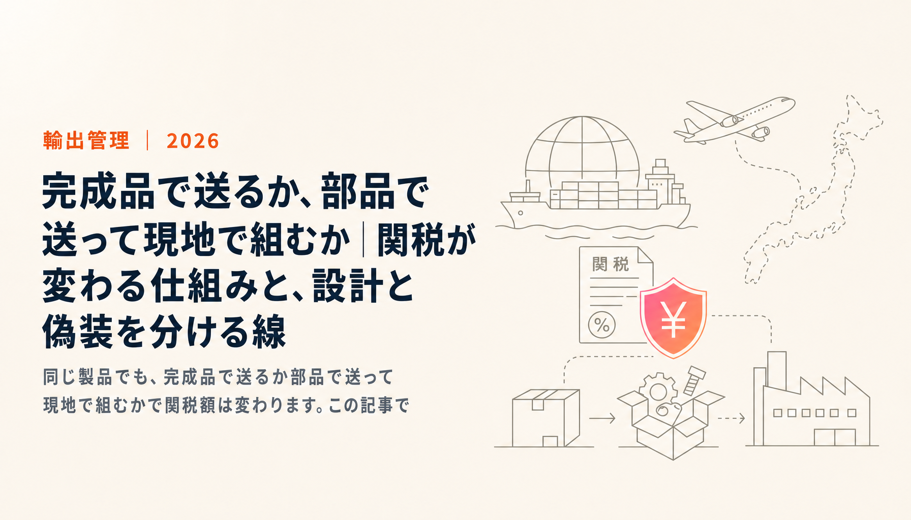 完成品で送るか、部品で送って現地で組むか|関税が変わる仕組みと、設計と偽装を分ける線