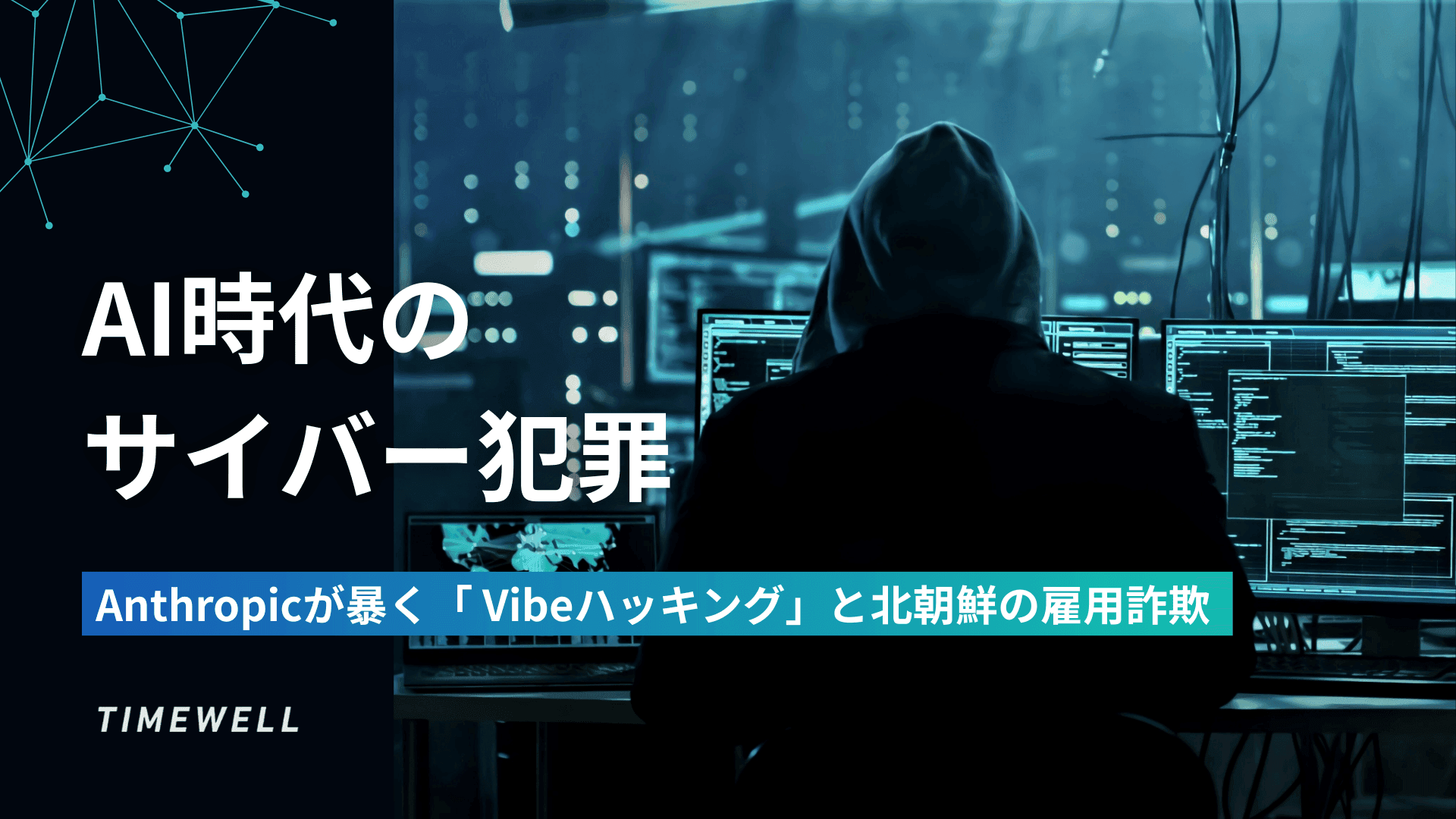 AI時代のサイバー犯罪:Anthropicが暴く「 Vibeハッキング」と北朝鮮の雇用詐欺