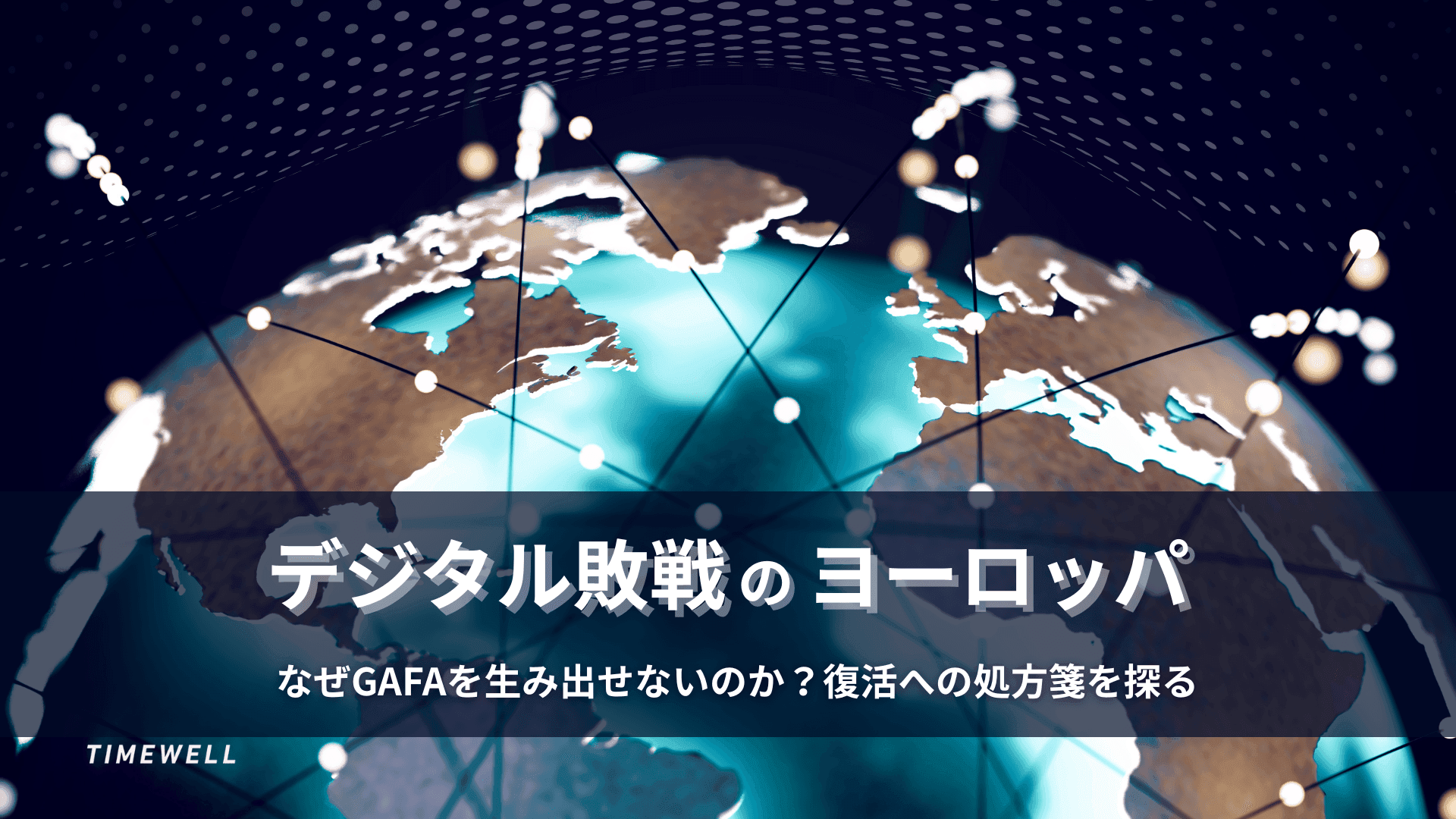 デジタル敗戦のヨーロッパ:なぜGAFAを生み出せないのか?復活への処方箋を探る
