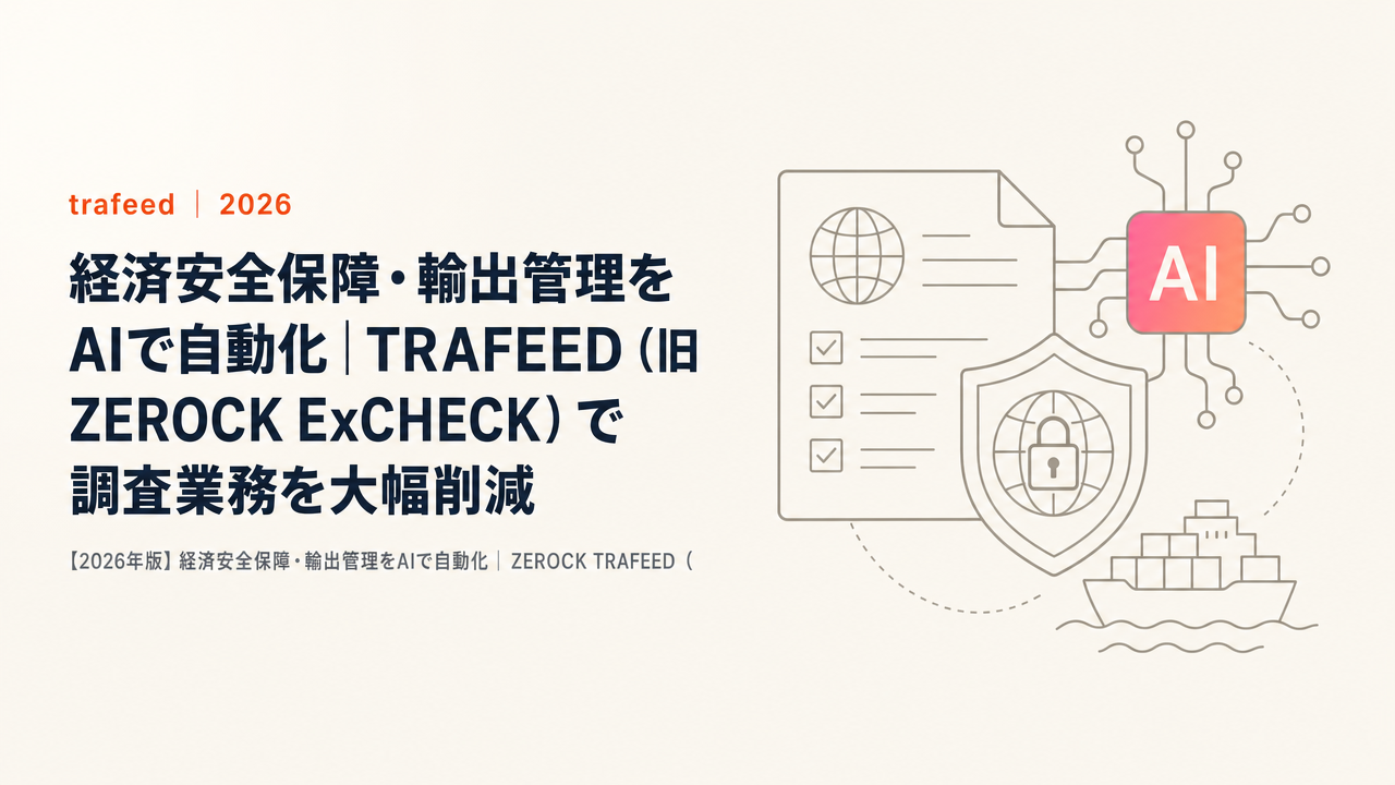 【2026年版】経済安全保障・輸出管理をAIで自動化｜TRAFEED（旧ZEROCK ExCHECK）で調査業務を大幅削減